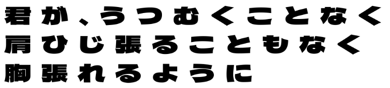 君がうつむくことなく、肩ひじ張ることもなく、胸張れるように